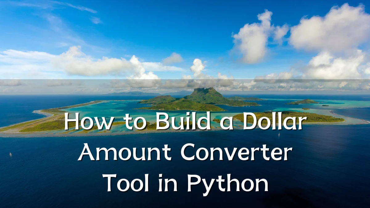 How to Build a Dollar Amount Converter Tool in Python
