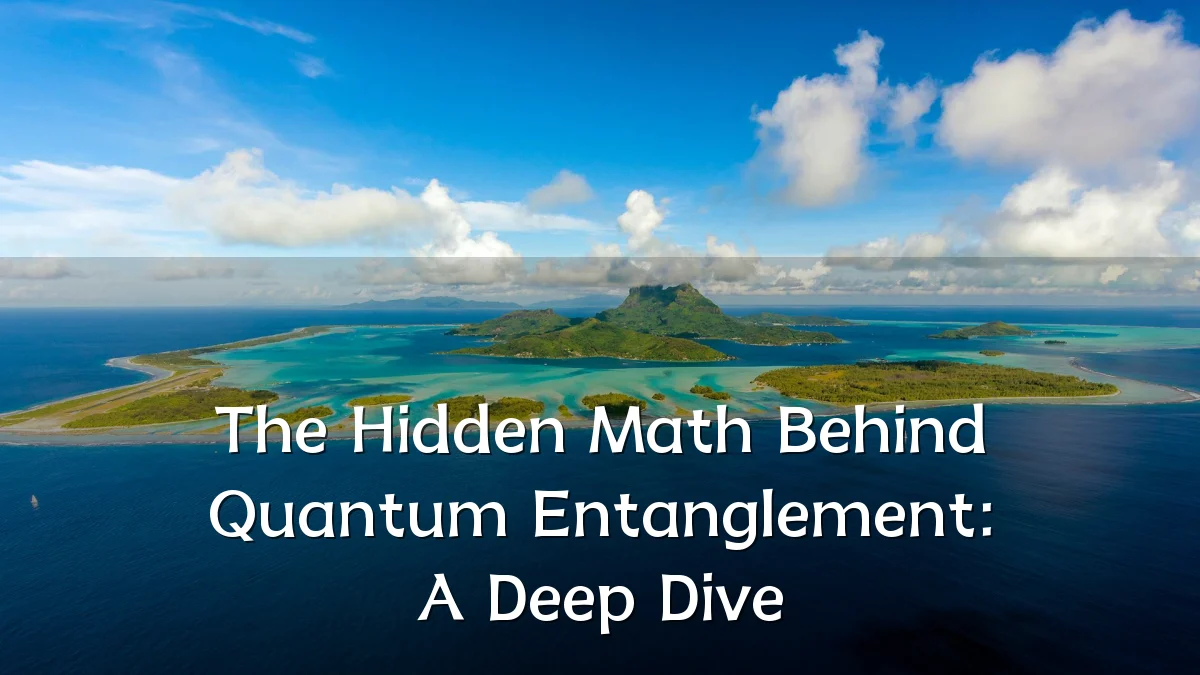 The Hidden Math Behind Quantum Entanglement: A Deep Dive