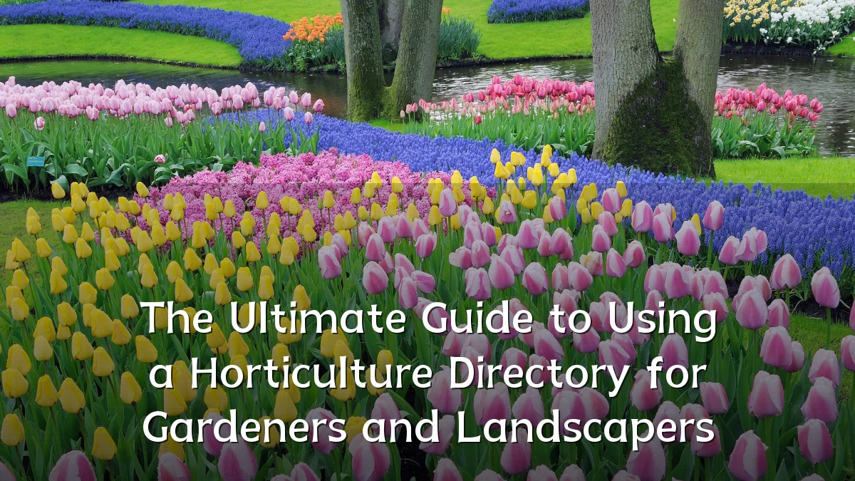 The Ultimate Guide to Using a Horticulture Directory for Gardeners and Landscapers