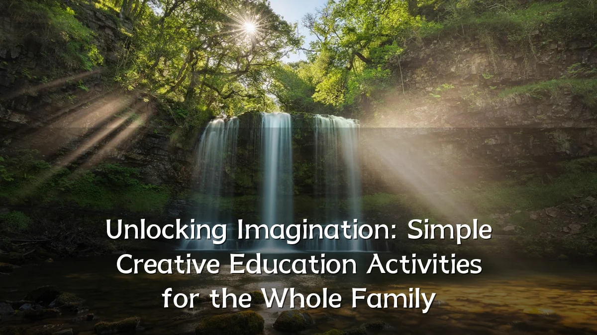Unlocking Imagination: Simple Creative Education Activities for the Whole Family