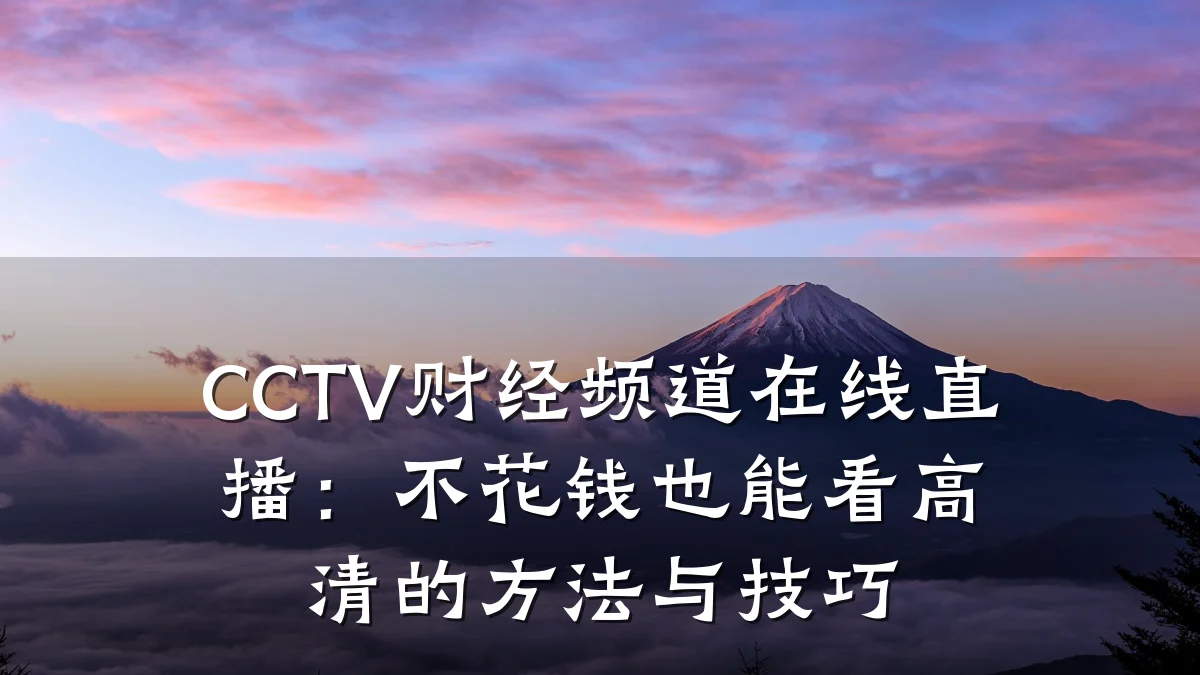 CCTV财经频道在线直播:不花钱也能看高清的方法与技巧