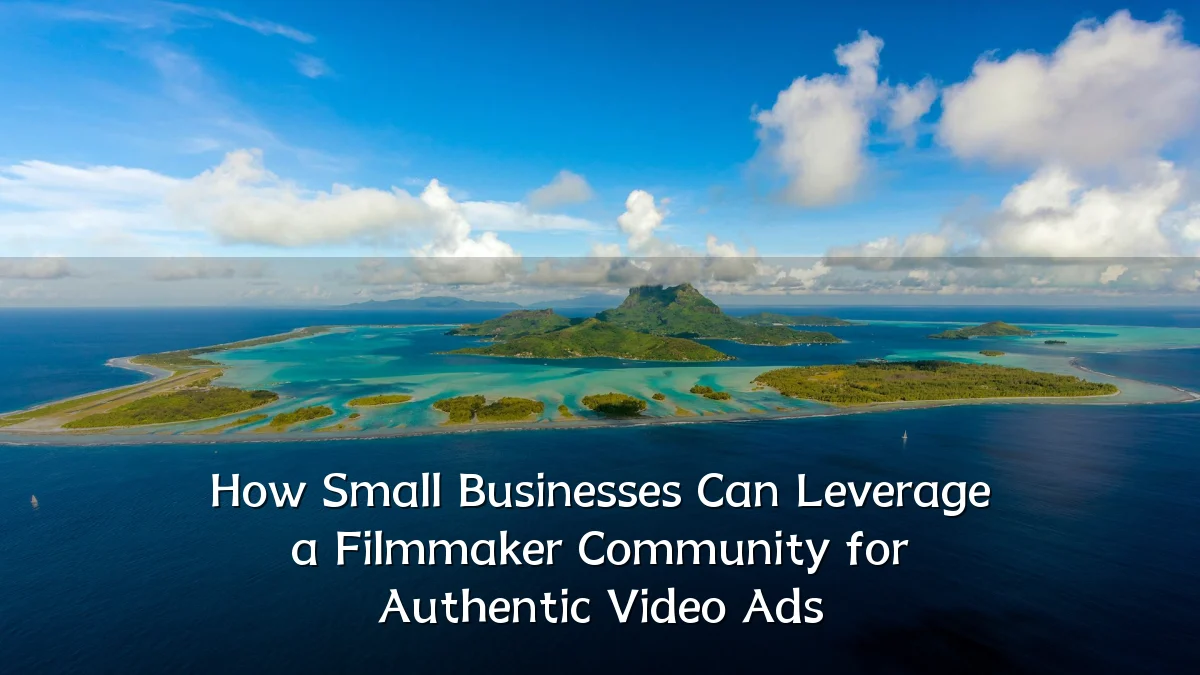 How Small Businesses Can Leverage a Filmmaker Community for Authentic Video Ads