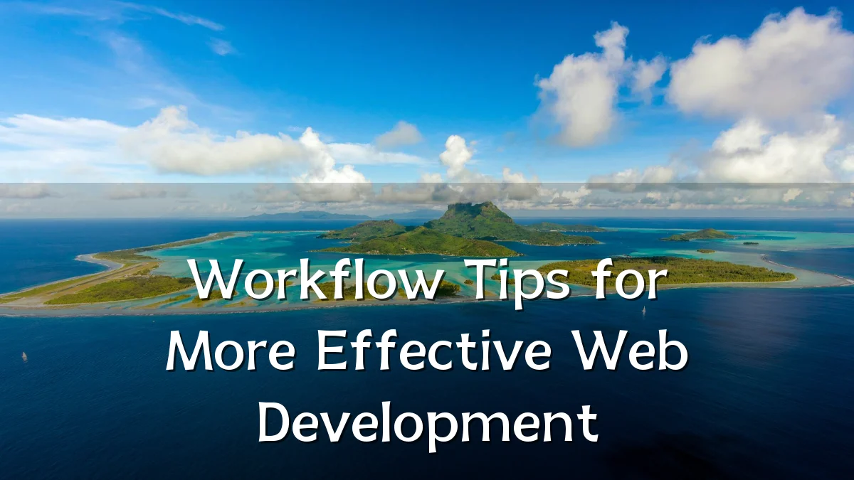 Workflow Tips for More Effective Web Development