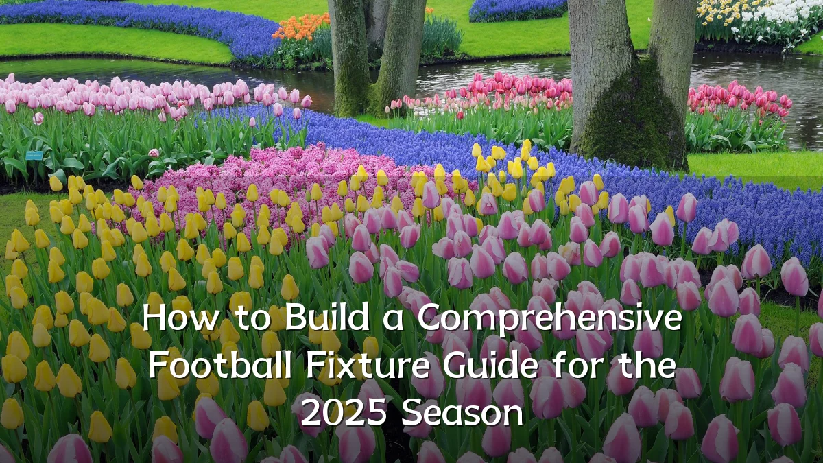 How to Build a Comprehensive Football Fixture Guide for the 2025 Season