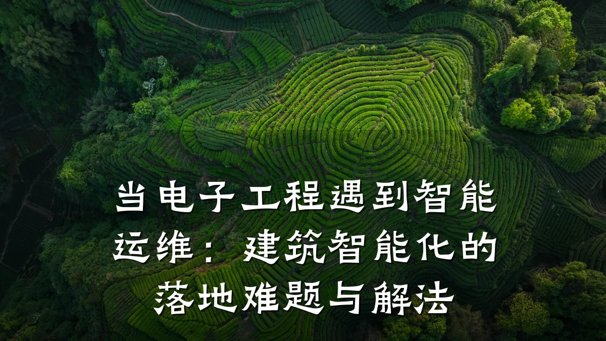 当电子工程遇到智能运维：建筑智能化的落地难题与解法